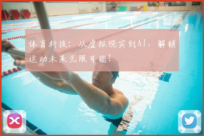 体育科技：从虚拟现实到AI，解锁运动未来无限可能！
