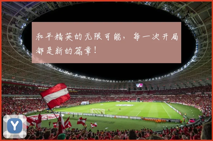 和平精英的无限可能，每一次开局都是新的篇章！
