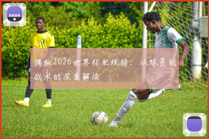 揭秘2026世界杯犯规榜：从球员到战术的深度解读